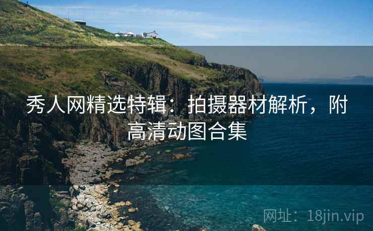 秀人网精选特辑：拍摄器材解析，附高清动图合集
